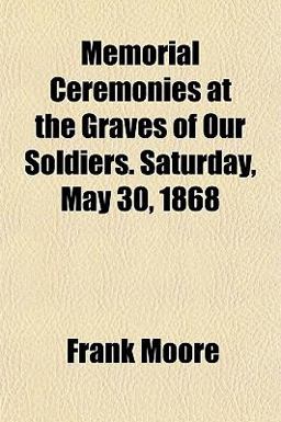 Memorial Ceremonies at the Graves of Our Soldiers Saturday, May 30 1868