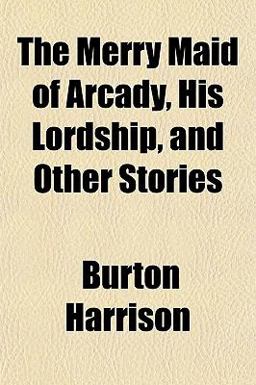 The Merry Maid of Arcady, His Lordship, and Other Stories