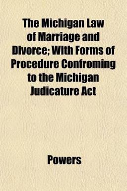 The Michigan Law of Marriage and Divorce; with Forms of Procedure Confroming to the Michigan Judicature Act