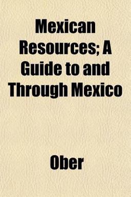 Mexican Resources; a Guide to and Through Mexico