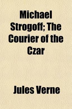 Michael Strogoff; the Courier of the Czar