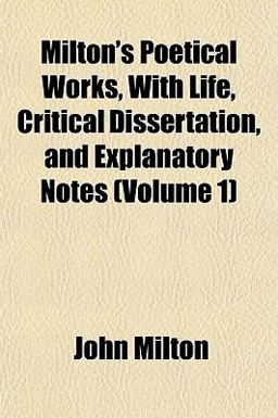 Milton's Poetical Works; with Life, Critical Dissertation, and Explanatory Notes
