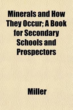 Minerals and How They Occur; a Book for Secondary Schools and Prospectors Minerals and How They Occur; a Book for Secondary Schools and Prospectors