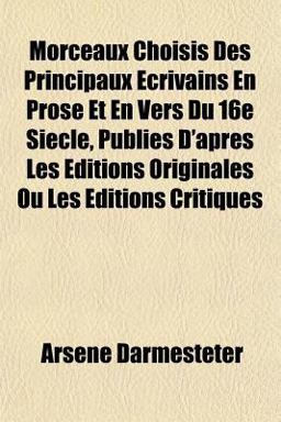 Morceaux Choisis des Principaux Écrivains en Prose et en Vers du 16e Siècle, Publiés D'Après les Éditions Originales Ou les Éditions Critiques