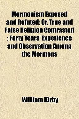 Mormonism Exposed and Refuted; or, True and False Religion Contrasted