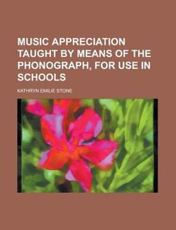 Music Appreciation Taught by Means of the Phonograph, for Use in Schools