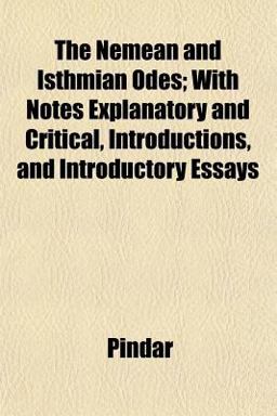 The Nemean and Isthmian Odes; with Notes Explanatory and Critical, Introductions, and Introductory Essays