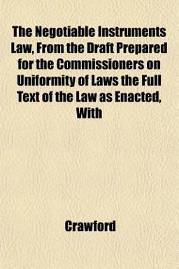 The Negotiable Instruments Law, from the Draft Prepared for the Commissioners on Uniformity of Laws the Full Text of the Law As Enacted, With