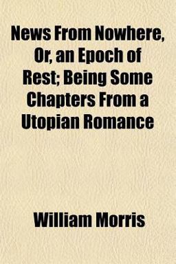 News from Nowhere, or, an Epoch of Rest; Being Some Chapters from a Utopian Romance