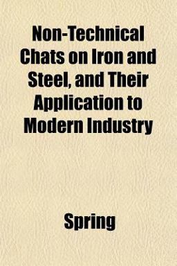 Non-Technical Chats on Iron and Steel, and Their Application to Modern Industry