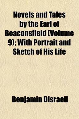 Novels and Tales by the Earl of Beaconsfield; with Portrait and Sketch of His Life