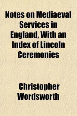 Notes on Mediaeval Services in England, with an Index of Lincoln Ceremonies