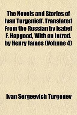The Novels and Stories of Ivan Turgenieff Translated from the Russian by Isabel F Hapgood, with an Introd by Henry James