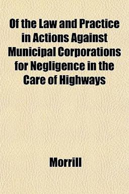 Of the Law and Practice in Actions Against Municipal Corporations for Negligence in the Care of Highways
