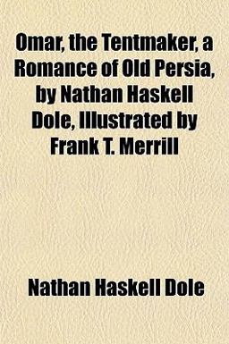 Omar, the Tentmaker, a Romance of Old Persia, by Nathan Haskell Dole, Illustrated by Frank T Merrill