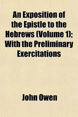 An Exposition of the Epistle to the Hebrews; with the Preliminary Exercitations