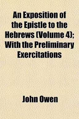 An Exposition of the Epistle to the Hebrews; with the Preliminary Exercitations