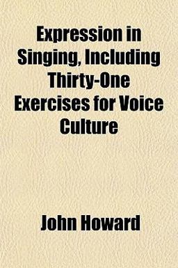 Expression in Singing, Including Thirty-One Exercises for Voice Culture