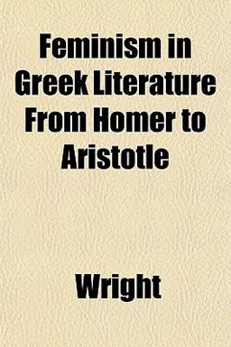 Feminism in Greek Literature from Homer to Aristotle