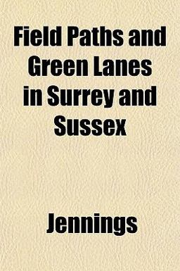 Field Paths and Green Lanes in Surrey and Sussex Field Paths and Green Lanes in Surrey and Sussex