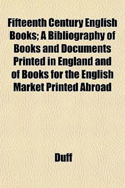 Fifteenth Century English Books; a Bibliography of Books and Documents Printed in England and of Books for the English Market Printed Abroad