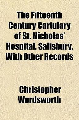 The Fifteenth Century Cartulary of St Nicholas' Hospital, Salisbury, with Other Records