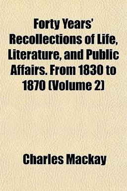 Forty Years' Recollections of Life, Literature, and Public Affairs from 1830 To 1870