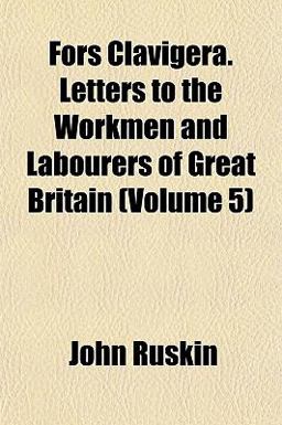 Fors Clavigera Letters to the Workmen and Labourers of Great Britain
