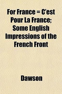 For France = C'Est Pour la France; Some English Impressions of the French Front