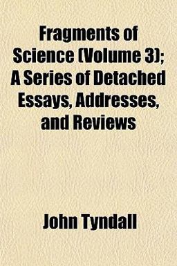 Fragments of Science; a Series of Detached Essays, Addresses, and Reviews