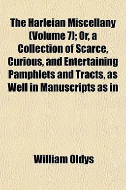 The Harleian Miscellany; or, a Collection of Scarce, Curious, and Entertaining Pamphlets and Tracts, As Well in Manuscripts As In