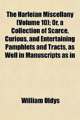 The Harleian Miscellany; or, a Collection of Scarce, Curious, and Entertaining Pamphlets and Tracts, As Well in Manuscripts As In