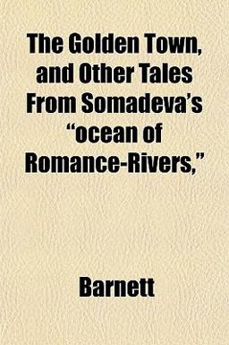 The Golden Town, and Other Tales from Somadeva's Ocean of Romance-Rivers,