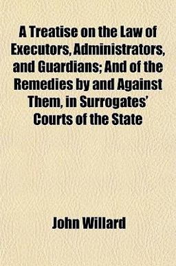 A Treatise on the Law of Executors, Administrators, and Guardians; and of the Remedies by and Against Them, in Surrogates' Courts of the State