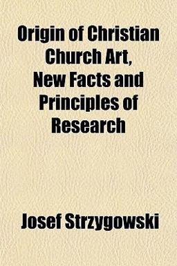 Origin of Christian Church Art, New Facts and Principles of Research