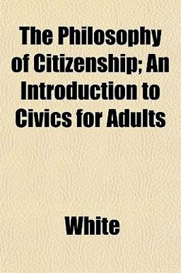 The Philosophy of Citizenship; an Introduction to Civics for Adults