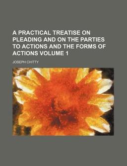 A Practical Treatise on Pleading and on the Parties to Actions and the Forms of Actions