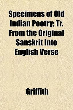 Specimens of Old Indian Poetry; Tr from the Original Sanskrit into English Verse Specimens of Old Indian Poetry; Tr from the Original Sanskrit into English Verse