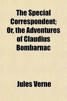 The Special Correspondent; or, the Adventures of Claudius Bombarnac