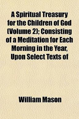 A Spiritual Treasury for the Children of God; Consisting of a Meditation for Each Morning in the Year, upon Select Texts Of