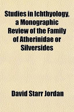 Studies in Ichthyology, a Monographic Review of the Family of Atherinidae or Silversides
