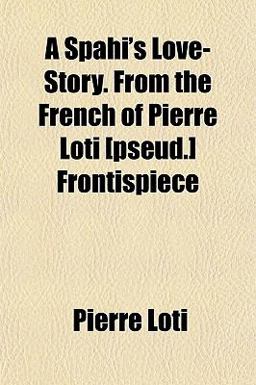 A Spahi's Love-Story from the French of Pierre Loti [Pseud ] Frontispiece