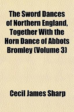 The Sword Dances of Northern England, Together with the Horn Dance of Abbots Bromley