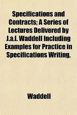 Specifications and Contracts; a Series of Lectures Delivered by J a L Waddell Including Examples for Practice in Specifications Writing Specifications and Contracts; a Series of Lectures Delivered by J a L Waddell Including Examples for Practice in Specifications Writing