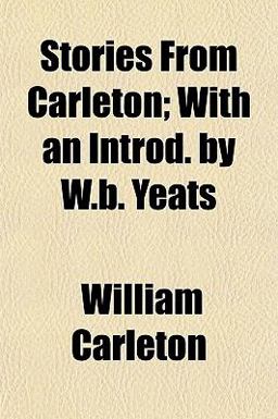 Stories from Carleton; with an Introd by W B Yeats