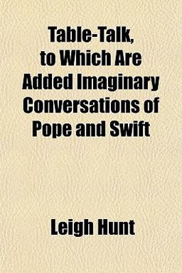 Table-Talk, to Which Are Added Imaginary Conversations of Pope and Swift