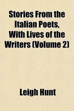 Stories from the Italian Poets, with Lives of the Writers