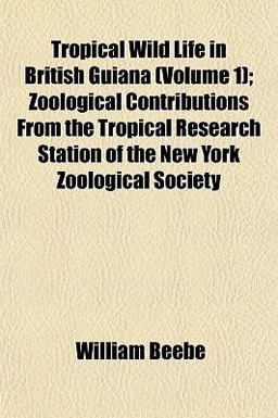 Tropical Wild Life in British Guiana; Zoological Contributions from the Tropical Research Station of the New York Zoological Society
