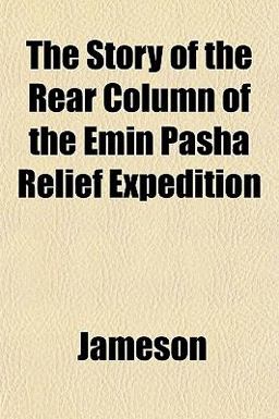The Story of the Rear Column of the Emin Pasha Relief Expedition