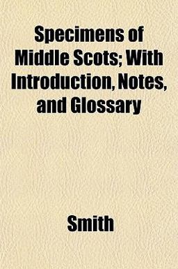Specimens of Middle Scots; with Introduction, Notes, and Glossary